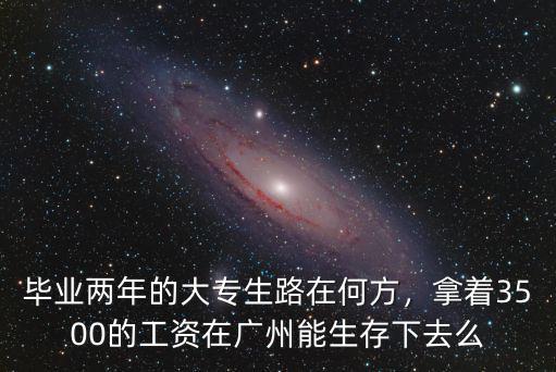 畢業兩年的大專生路在何方，拿著3500的工資在廣州能生存下去么