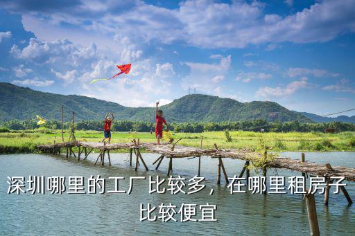 深圳哪里的工廠比較多，在哪里租房子比較便宜