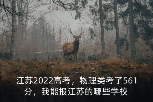 江蘇2022高考，物理類考了561分，我能報江蘇的哪些學校