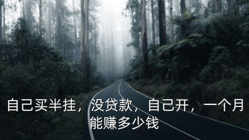 自己買半掛，沒貸款，自己開，一個月能賺多少錢