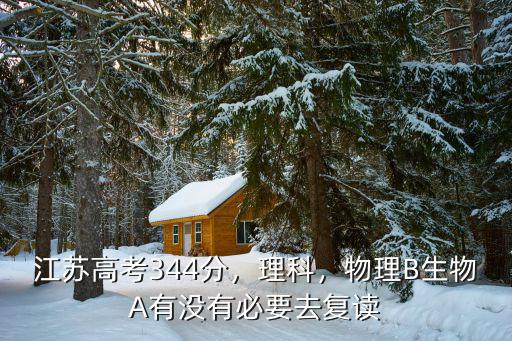 江蘇高考344分，理科，物理B生物A有沒有必要去復讀