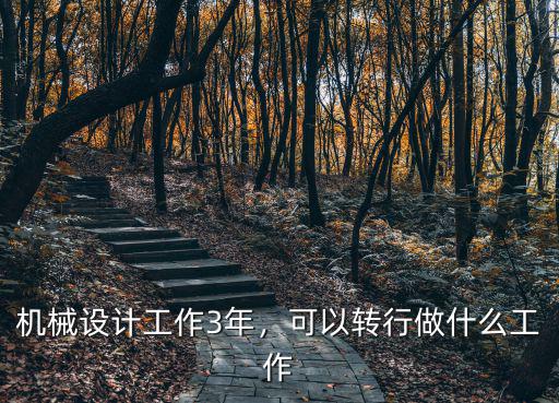 機械設計工作3年，可以轉行做什么工作