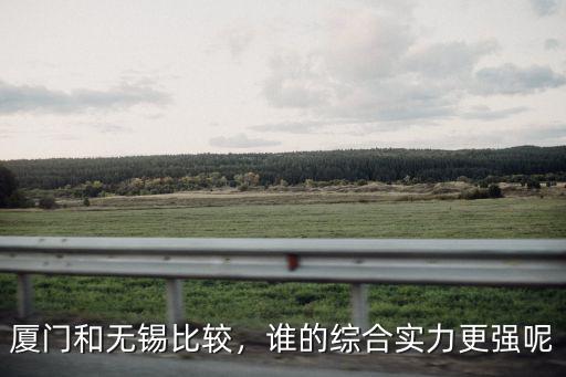 無(wú)錫到廈門運(yùn)費(fèi)多少錢,廈門和無(wú)錫比較