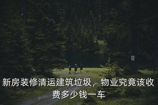 常州市建筑垃圾清運費多少錢,新房裝修清運建筑垃圾