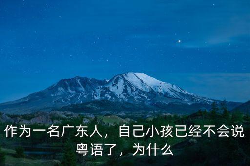 作為一名廣東人，自己小孩已經不會說粵語了，為什么