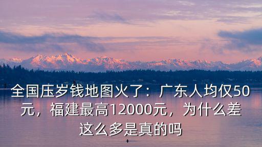 全國壓歲錢地圖火了：廣東人均僅50元，福建最高12000元，為什么差這么多是真的嗎