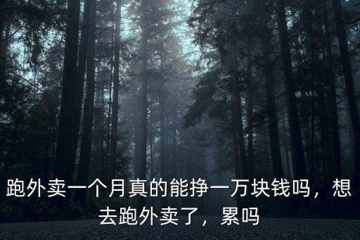 跑外賣一個月真的能掙一萬塊錢嗎，想去跑外賣了，累嗎