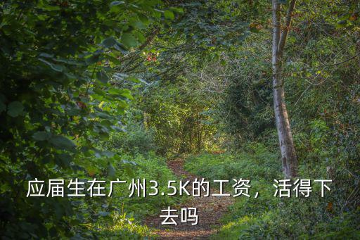 應(yīng)屆生在廣州3.5K的工資，活得下去嗎