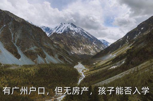 有廣州戶口，但無房產，孩子能否入學