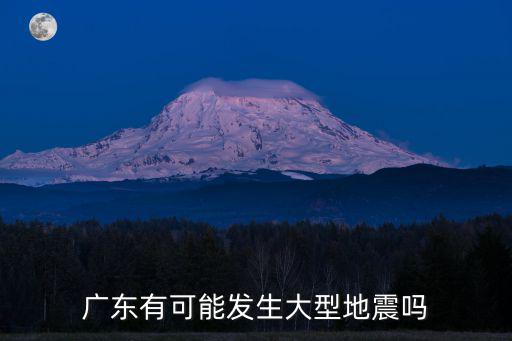 廣東地震帶有多少次,廣東有可能發生大型地震嗎