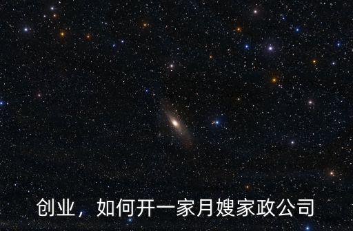 云浮月嫂家政公司加盟一般多少錢,如何開一家月嫂家政公司