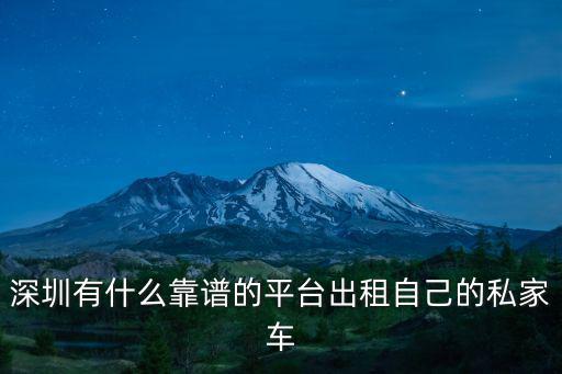 深圳有什么靠譜的平臺出租自己的私家車
