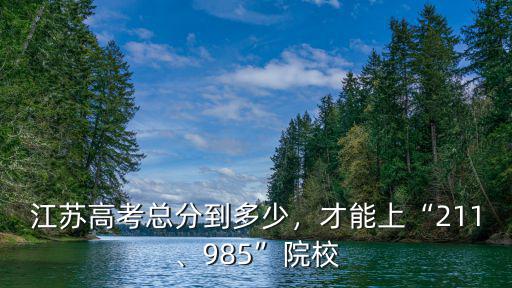 江蘇多少名次能進(jìn)南大,江蘇高考總分到多少