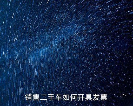 銷售二手車如何開具發(fā)票