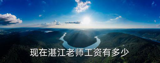 湛江霞山海關工資一般多少,現在湛江老師工資有多少