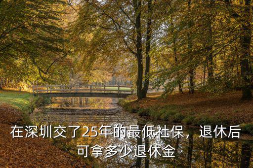 深圳25年工齡退休金是多少,退休后可拿多少退休金