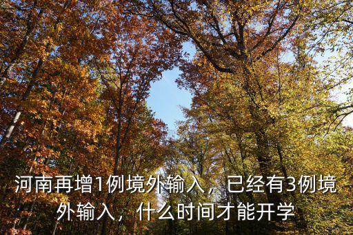 河南再增1例境外輸入，已經(jīng)有3例境外輸入，什么時(shí)間才能開學(xué)