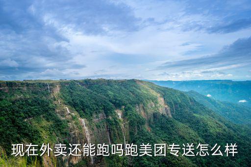 現在外賣還能跑嗎跑美團專送怎么樣