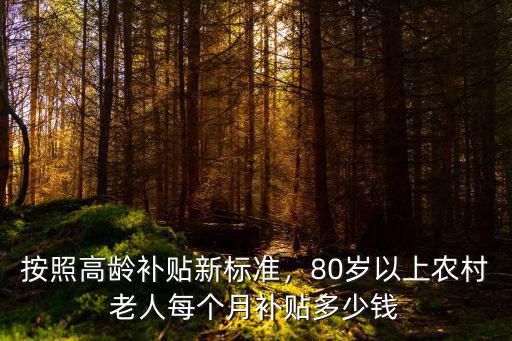 按照高齡補貼新標準，80歲以上農村老人每個月補貼多少錢