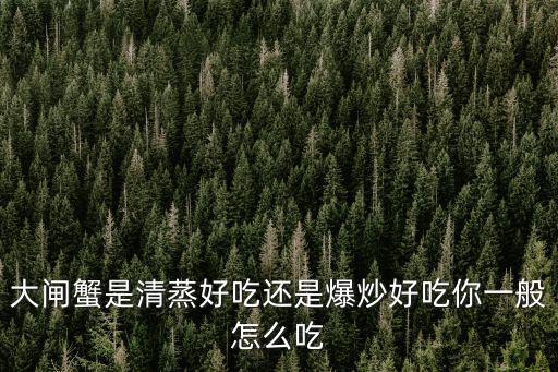 大閘蟹是清蒸好吃還是爆炒好吃你一般怎么吃