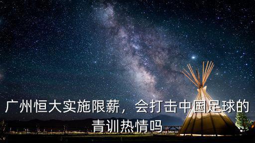 廣州足球青訓怎么進,廣州恒大的青訓怎么了