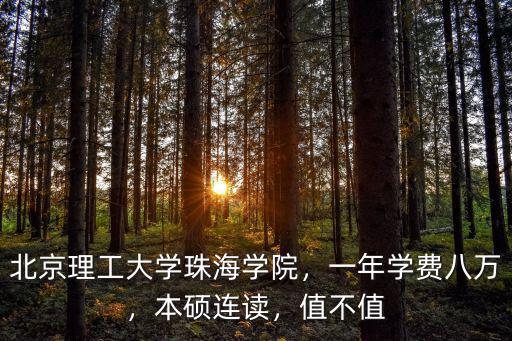 北京理工大學(xué)珠海學(xué)院，一年學(xué)費(fèi)八萬(wàn)，本碩連讀，值不值
