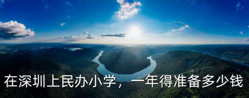 在深圳上民辦小學，一年得準備多少錢
