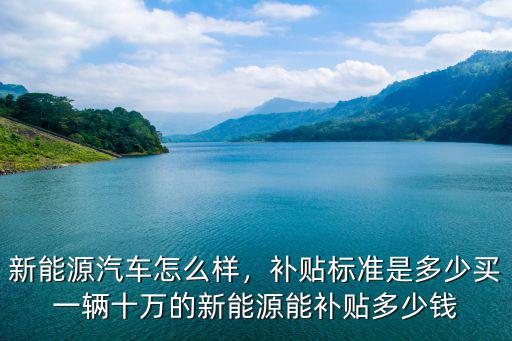 2018新能源車深圳補貼多少,新能源汽車怎么樣