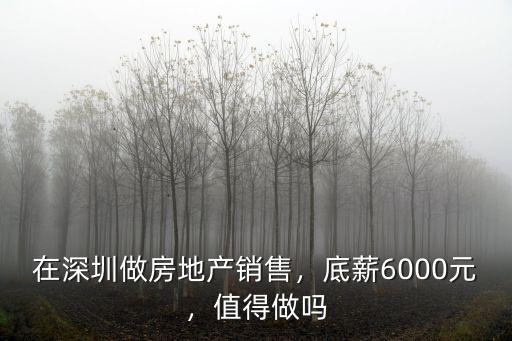 在深圳做房地產(chǎn)銷售，底薪6000元，值得做嗎