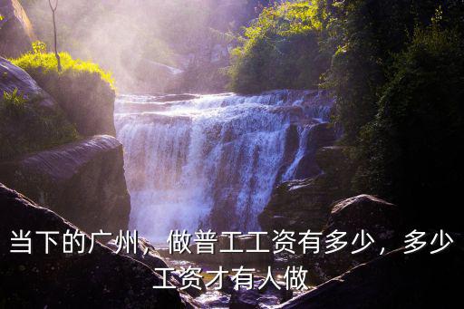 現在廣州普工最低的工資拿到多少,做普工工資有多少