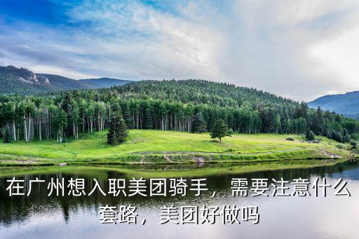 在廣州想入職美團(tuán)騎手，需要注意什么套路，美團(tuán)好做嗎