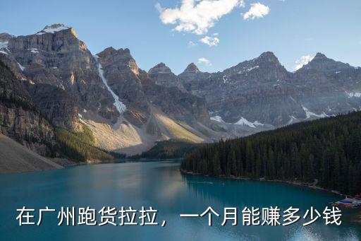 在廣州跑貨拉拉，一個月能賺多少錢