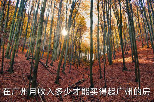 在廣州月收入多少才能買得起廣州的房