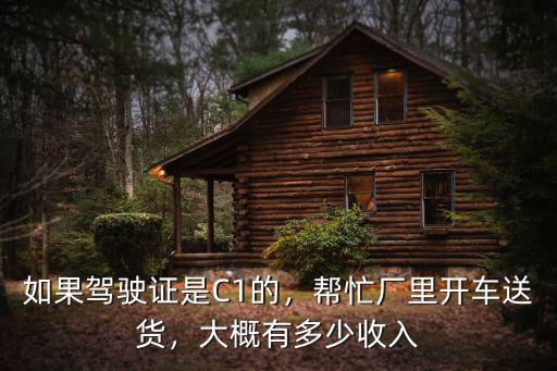 如果駕駛證是C1的，幫忙廠里開車送貨，大概有多少收入