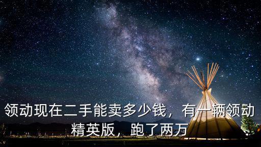 領動中山市賣多少錢,有一輛領動精英版