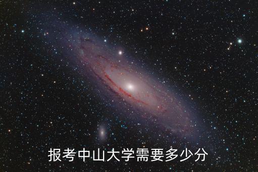 中山大學南方學院今年錄取多少分,報考中山大學需要多少分