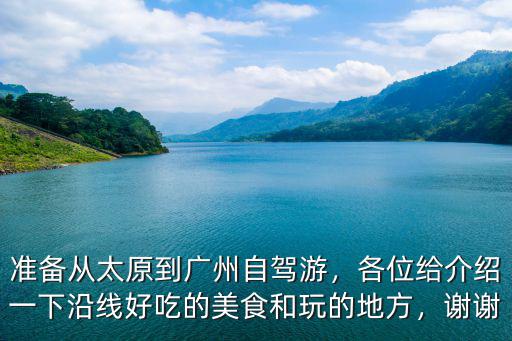 準備從太原到廣州自駕游，各位給介紹一下沿線好吃的美食和玩的地方，謝謝
