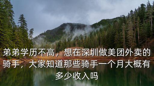 弟弟學(xué)歷不高，想在深圳做美團(tuán)外賣的騎手，大家知道那些騎手一個月大概有多少收入嗎