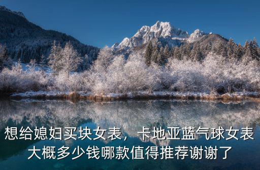 廣州產卡地亞藍氣球多少錢,卡地亞藍氣球女表大概多少錢
