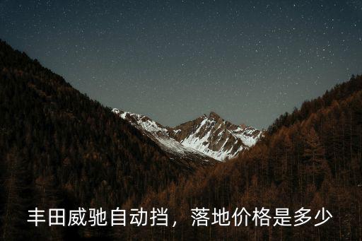 豐田威馳自動(dòng)擋，落地價(jià)格是多少