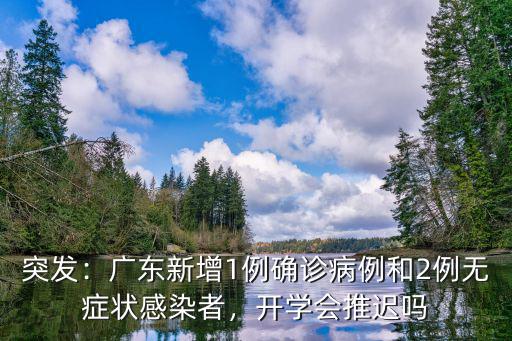 突發：廣東新增1例確診病例和2例無癥狀感染者，開學會推遲嗎