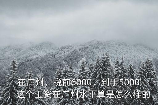 廣東人稅前工資6200到手多少,稅前6000