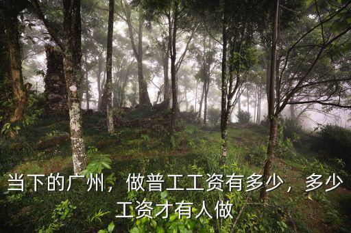 當下的廣州，做普工工資有多少，多少工資才有人做