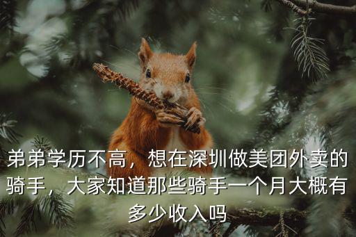 弟弟學歷不高，想在深圳做美團外賣的騎手，大家知道那些騎手一個月大概有多少收入嗎