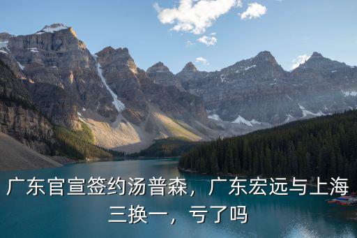 廣東官宣簽約湯普森，廣東宏遠與上海三換一，虧了嗎