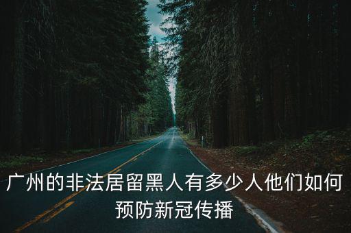 中國廣州的非法黑人移民有多少,廣州的非法居留黑人有多少人