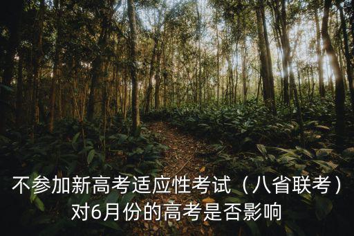 不參加新高考適應(yīng)性考試（八省聯(lián)考）對(duì)6月份的高考是否影響