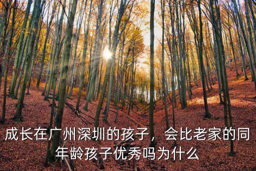 成長在廣州深圳的孩子，會比老家的同年齡孩子優秀嗎為什么