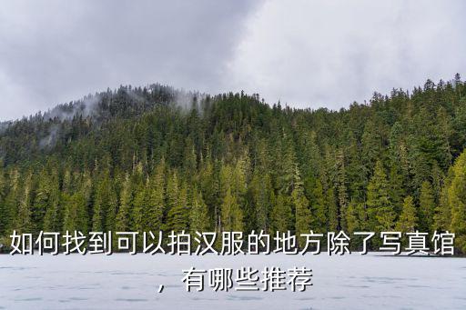 東莞哪里可以拍寫真漢服,如何找到可以拍漢服的地方