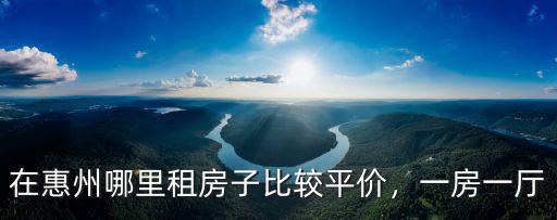 在惠州哪里租房子比較平價，一房一廳